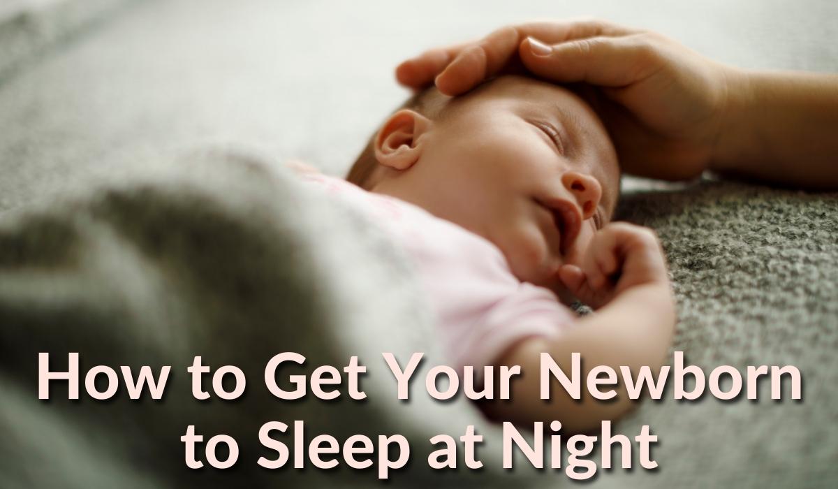 How to Get Your Newborn to Sleep at Night