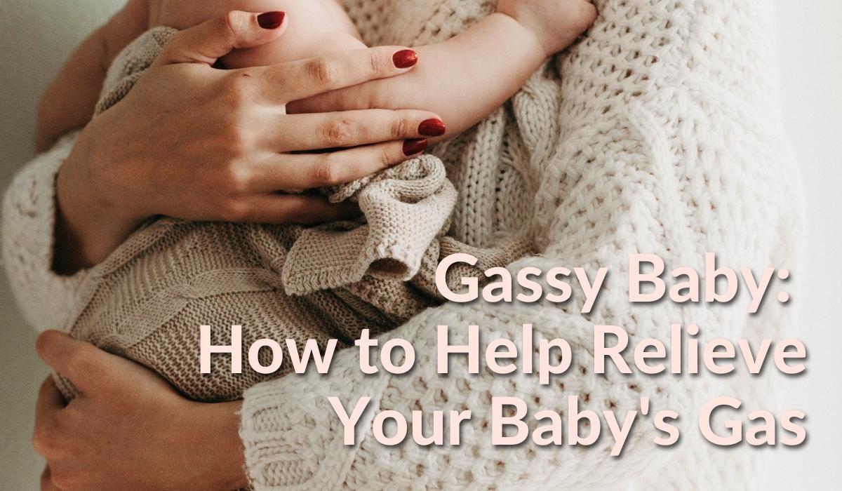 Gassy Baby: How to Help Relieve Your Baby's Gas